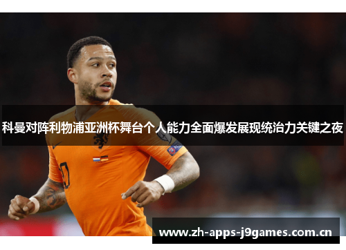 科曼对阵利物浦亚洲杯舞台个人能力全面爆发展现统治力关键之夜 科曼对阵利物浦亚洲杯舞台个人能力全面爆发展现统治力关键之夜